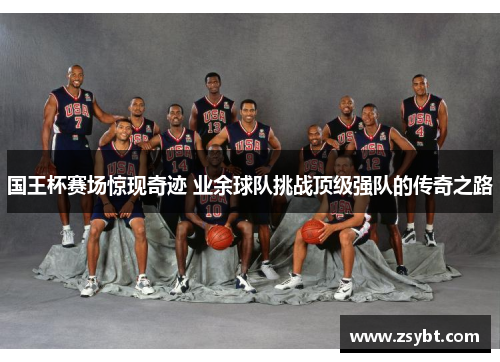 国王杯赛场惊现奇迹 业余球队挑战顶级强队的传奇之路 国王杯赛场惊现奇迹 业余球队挑战顶级强队的传奇之路