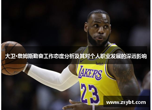 大卫·詹姆斯勤奋工作态度分析及其对个人职业发展的深远影响 大卫·詹姆斯勤奋工作态度分析及其对个人职业发展的深远影响