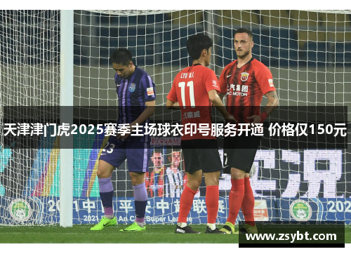 天津津门虎2025赛季主场球衣印号服务开通 价格仅150元 天津津门虎2025赛季主场球衣印号服务开通 价格仅150元