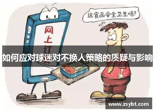 如何应对球迷对不换人策略的质疑与影响 如何应对球迷对不换人策略的质疑与影响