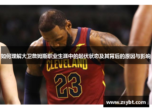 如何理解大卫詹姆斯职业生涯中的起伏状态及其背后的原因与影响