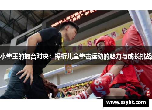 小拳王的擂台对决：探析儿童拳击运动的魅力与成长挑战