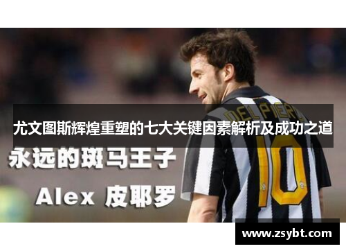 尤文图斯辉煌重塑的七大关键因素解析及成功之道