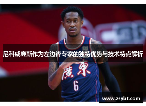 尼科威廉斯作为左边锋专家的独特优势与技术特点解析 尼科威廉斯作为左边锋专家的独特优势与技术特点解析