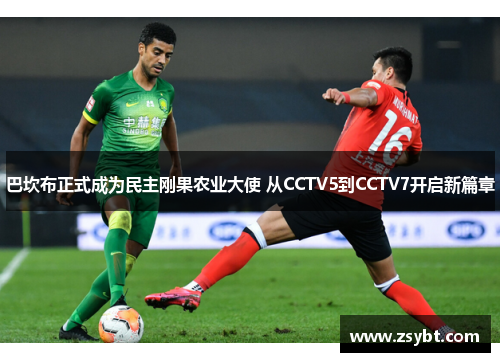 巴坎布正式成为民主刚果农业大使 从CCTV5到CCTV7开启新篇章 巴坎布正式成为民主刚果农业大使 从CCTV5到CCTV7开启新篇章