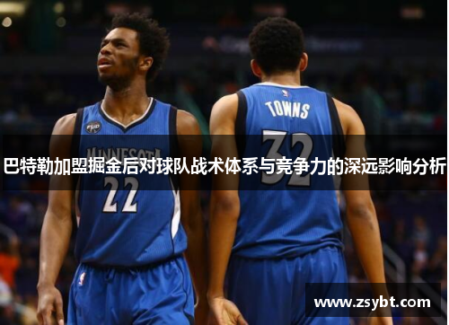巴特勒加盟掘金后对球队战术体系与竞争力的深远影响分析