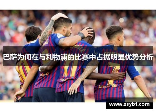 巴萨为何在与利物浦的比赛中占据明显优势分析